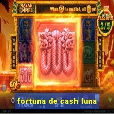 fortuna de cash luna